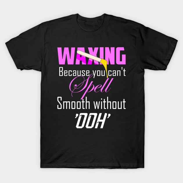 Waxing Funny Esthetician Wax Quote for waxer wax specialist T-Shirt by AlmaDesigns